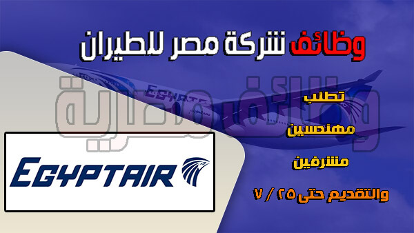  وظائف شركة مصر للطيران - تطلب مهندسين ومشرفين والتقديم الكترونى حتى 25 / 7 / 2020