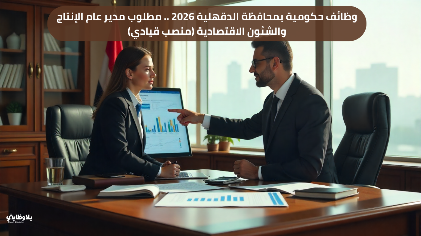 وظائف حكومية بمحافظة الدقهلية 2026 .. مطلوب مدير عام الإنتاج والشئون الاقتصادية (منصب قيادي)