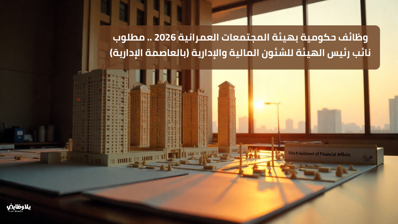 وظائف حكومية بهيئة المجتمعات العمرانية 2026 .. مطلوب نائب رئيس الهيئة للشئون المالية والإدارية (بالعاصمة الإدارية)