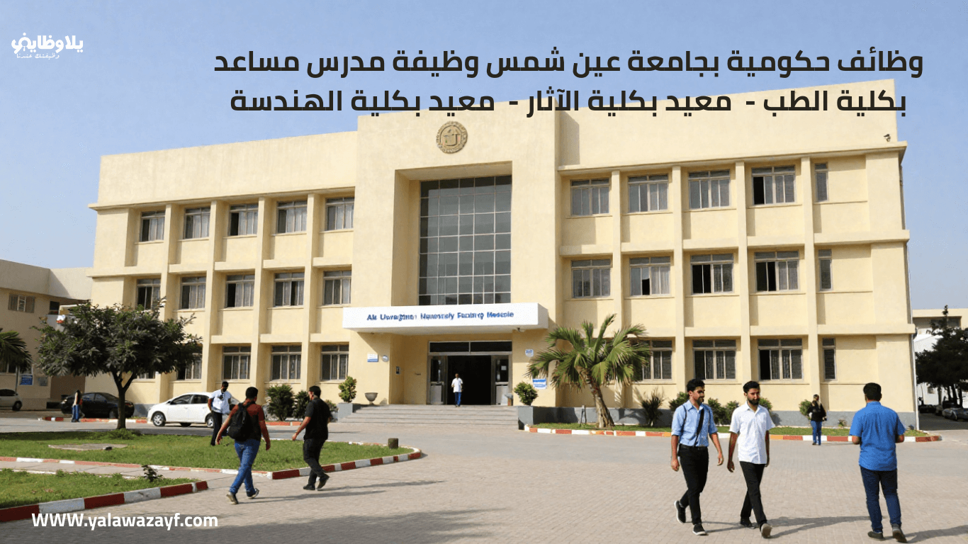 وظائف حكومية بجامعة عين شمس وظيفة مدرس مساعد بكلية الطب –  معيد بكلية الآثار –  معيد بكلية الهندسة