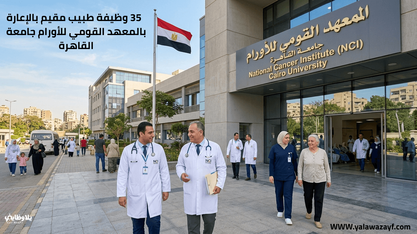 المعهد القومي للأورام جامعة القاهرة يعلن عن 35 وظيفة طبيب مقيم بالإعارة