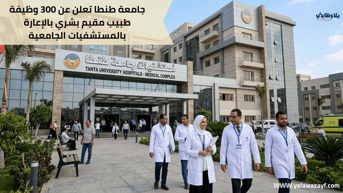 جامعة طنطا تعلن عن 300 وظيفة طبيب مقيم بشري بالإعارة بالمستشفيات الجامعية