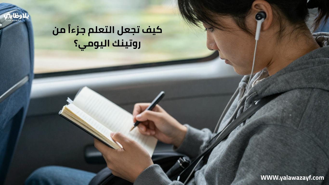 كيف تجعل التعلم جزءاً من روتينك اليومي؟